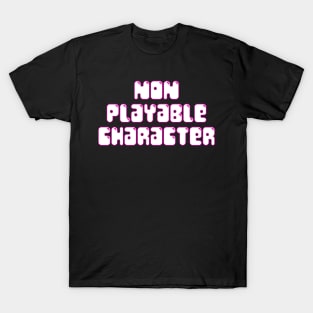 NON PLAYABLE CHARACTER (w+p) T-Shirt